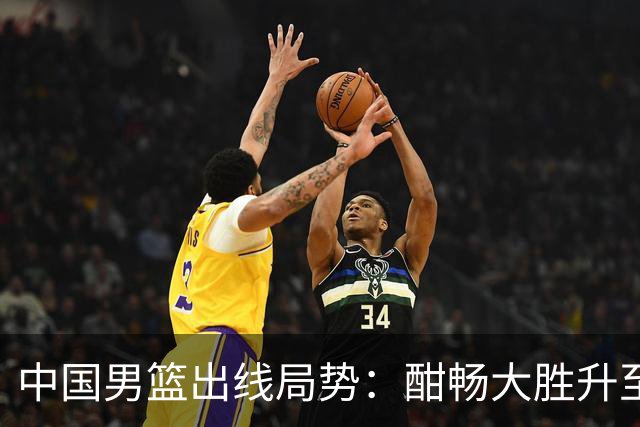 中国男篮出线局势：酣畅大胜升至4胜3负 净胜分+21仍需全力争胜