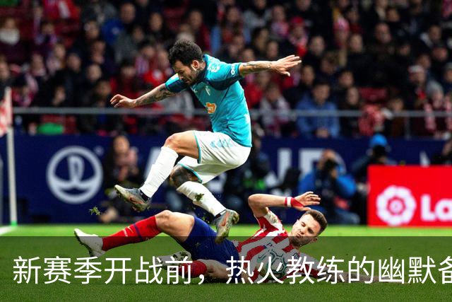 新赛季开战前，热火教练的幽默备战“秘籍